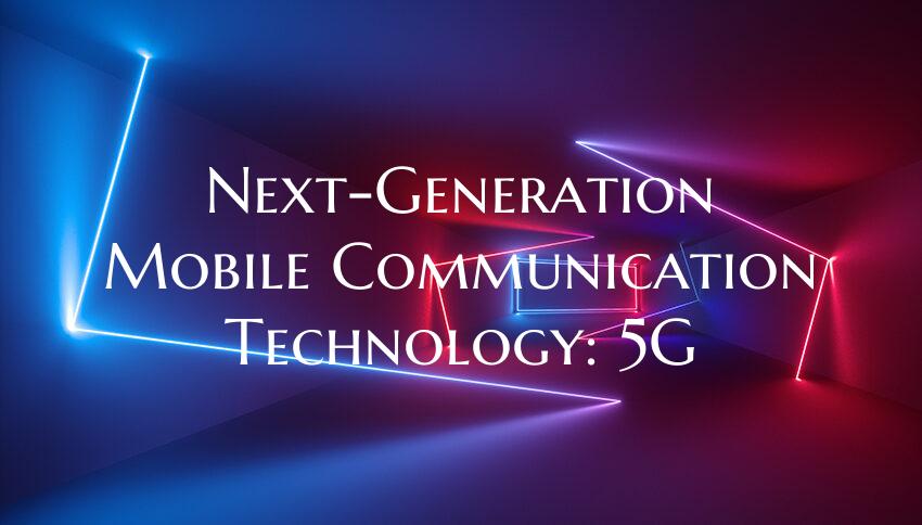 Next-Generation Mobile Communication Technology: 5...