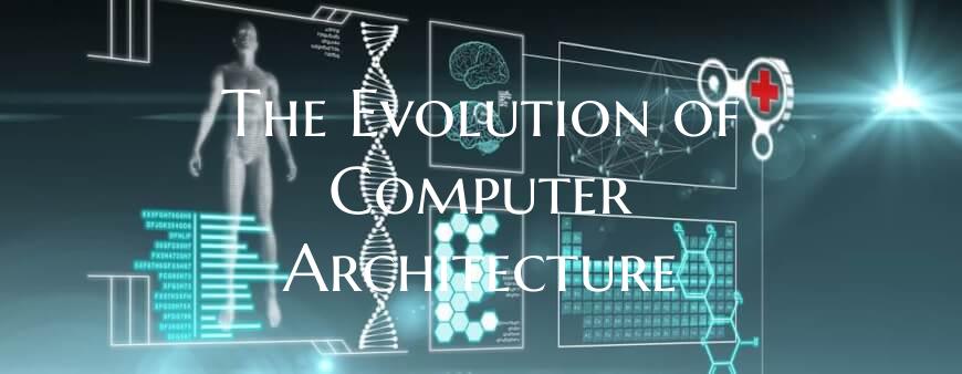 The Evolution of Computer Architecture