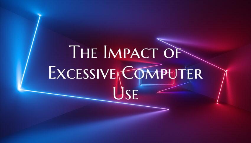 The Impact of Excessive Computer Use