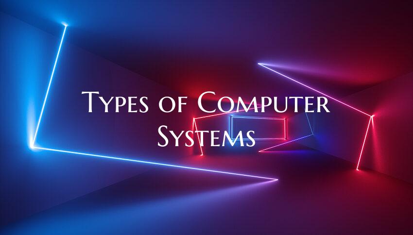 Types of Computer Systems